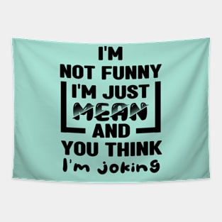 I'm not funny I'm just mean and you think I'm joking Tapestry