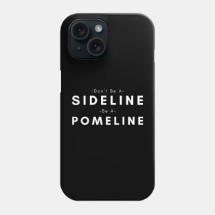 Don't Be A Sideline Be A Pomeline Phone Case