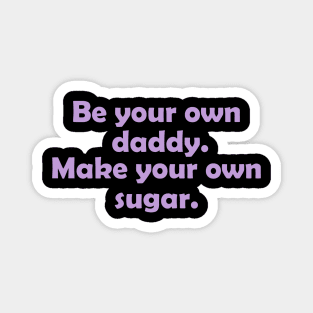 Be your own daddy. Make your own sugar. Magnet