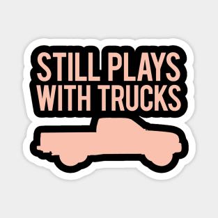 Still Plays With Trucks Magnet