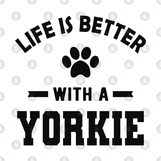 Yorkie Dog - Life is better with a yorkie by KC Happy Shop