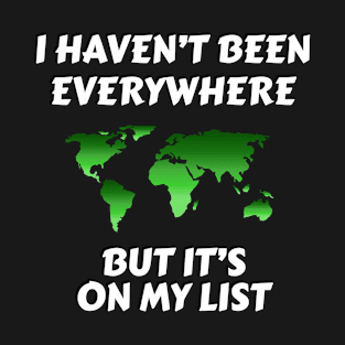 I haven’t been everywhere, but it’s on my list - green world map T-Shirt