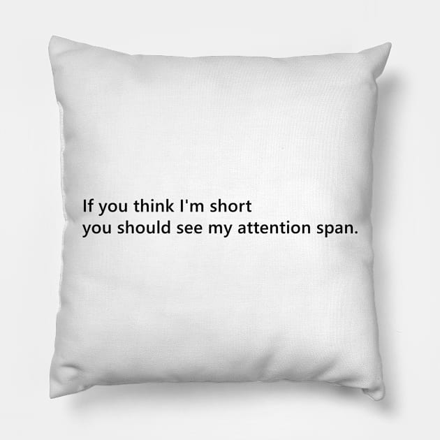 If you think I'm short you should see my attention span. funny short person quote lettering digital illustration Pillow by AlmightyClaire