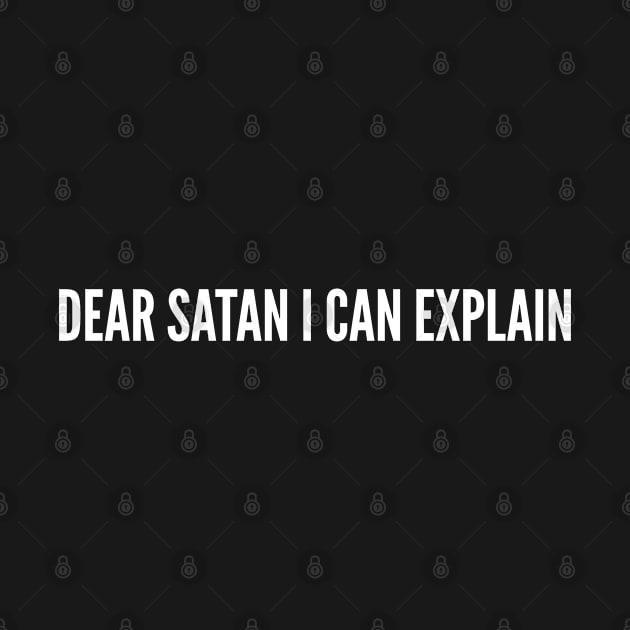 Dear Satan I Can Explain - Funny Satan Joke Humor Statement Slogan by sillyslogans