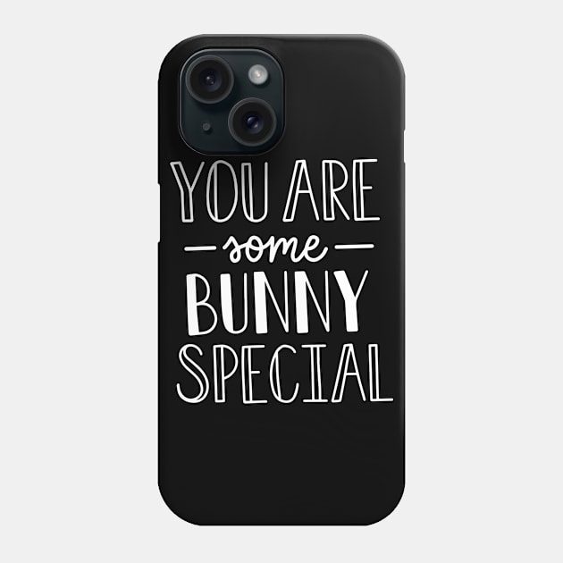 You Are Some Bunny Special Phone Case by ThrivingTees