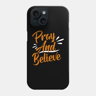 Pray And Believe Phone Case