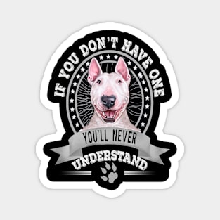 If You Don't Have One You'll Never Understand Funny Bull Terrier Owner Magnet