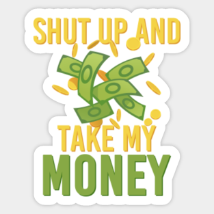 Shut Up And Take My Money Stickers Teepublic