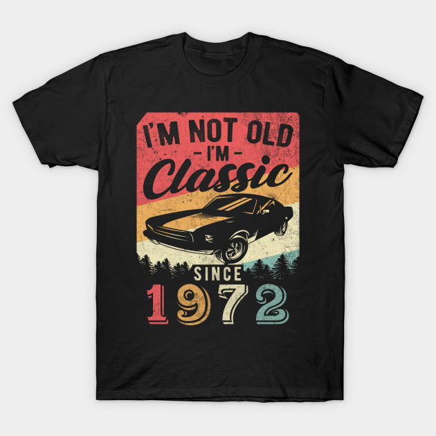 Discover I'm Not Old I'm Classic 1972 vintage 48th birthday - Im Not Old Im Classic 1972 - T-Shirt