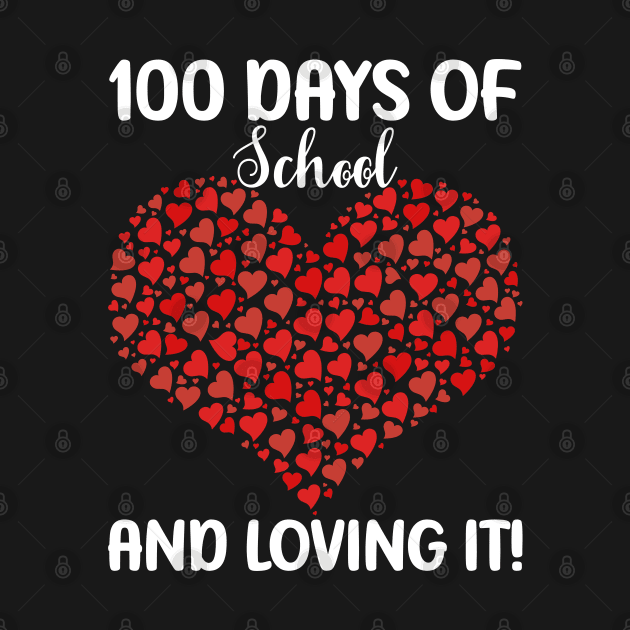 Cute 100 Days of School and Still Loving It Hearts 100th Day by uglygiftideas