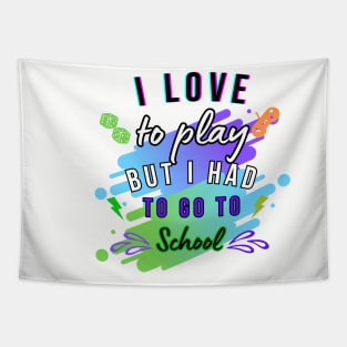 I LOVE TO PLAY BUT I HAD TO GO TOSCHOOL T-SHIRT Tapestry