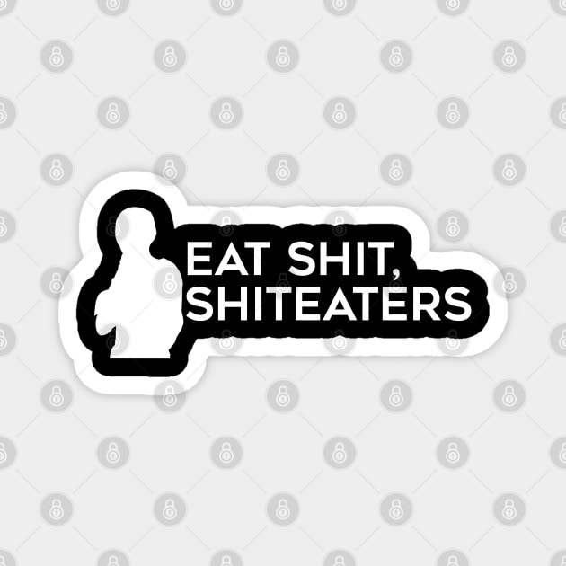 Eat Shit, Shit Eaters (White) Magnet by brendalee