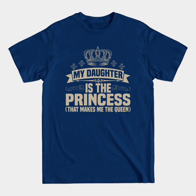 My Daughter is the Princess (that makes me the queen) - Mother - T-Shirt