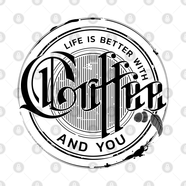 Life is better with coffee and you by vjvgraphiks