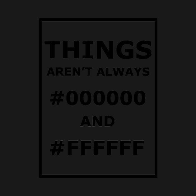 Things Aren't Always #000000 And #FFFFFF by DutchByBirth