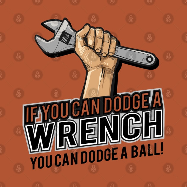 If you can dodge a wrench you can dodge a ball funny humor by Alema Art