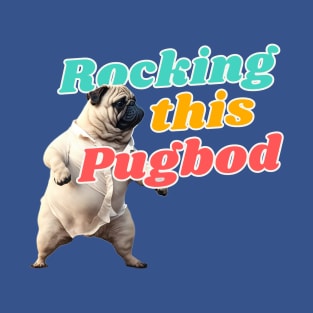 Pug Life, Rocking this Pug Bod T-Shirt