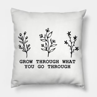 Grow Through What You Go Through Pillow