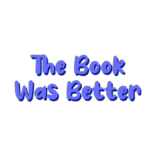 The book was better T-Shirt