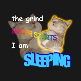 The Grind Never Starts I Am Sleeping Meme T-Shirt