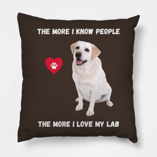 The More I Know People, The More I Love My Lab Pillow