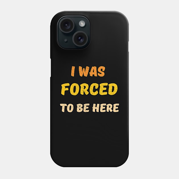 i was forced to be here Phone Case by mdr design