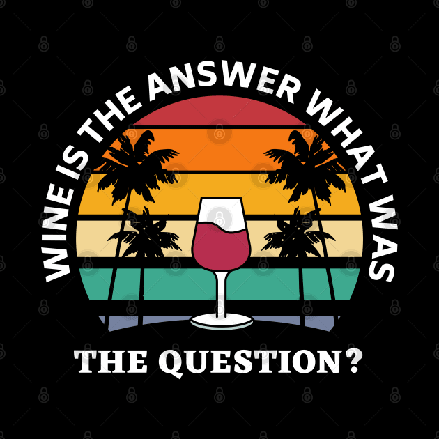 Wine Is The Answer What Was The Question by Ranawat Shop