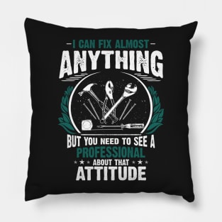 I Can Fix Anything, Except Your Attitude Pillow