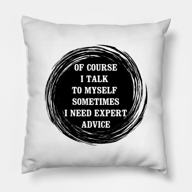 of course i talk to myself sometimes i need expert advice Pillow by angoud