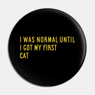 I Was Normal Until I Got My First Cat Pin