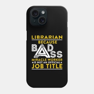 Librarian Because Badass Miracle Worker Is Not An Official Job Title Phone Case