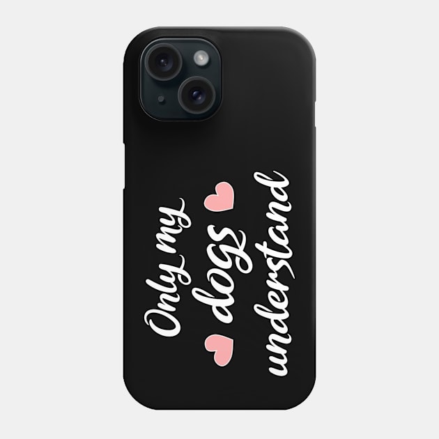 Only My Dogs Understand Phone Case by Love Life Random