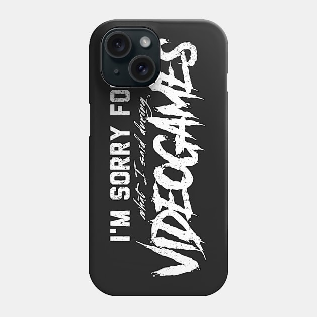 Sorry For What I Said During Videogames Phone Case by Fyremageddon