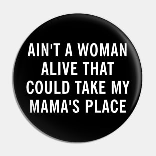 Ain't a woman alive that could take my mamas place - Mother's Day Gift Pin