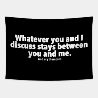 Whatever you and I discuss stays between you, me, and my therapist Tapestry