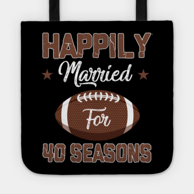 40th Anniversary Tee Happily Married For 40 Football Seasons 40th Wedding Anniversary Gifts Tote Teepublic