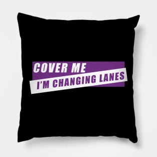 Cover Me I'm Changing Lanes Pillow