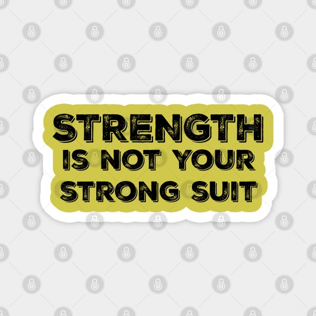 Strength is Not your Strong Suit Magnet by yaywow