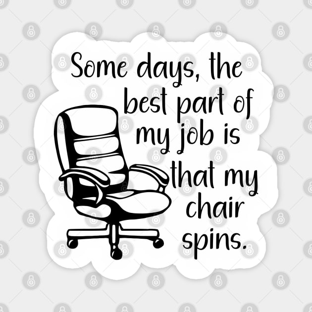Some Days the Best Part of My Job is That My Chair Spins Magnet by KayBee Gift Shop