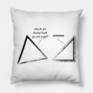 Why do you always think you are right? Math geometry dad joke Pillow