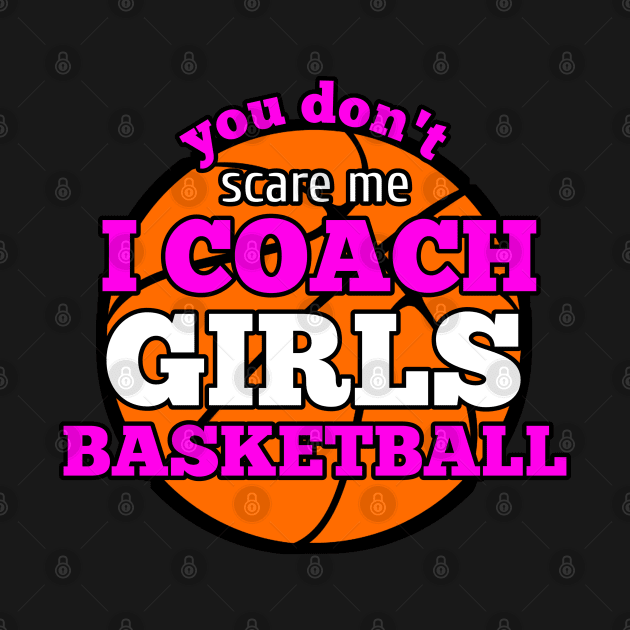 You Don't Scare Me I Coach Girls Basketball by MaystarUniverse