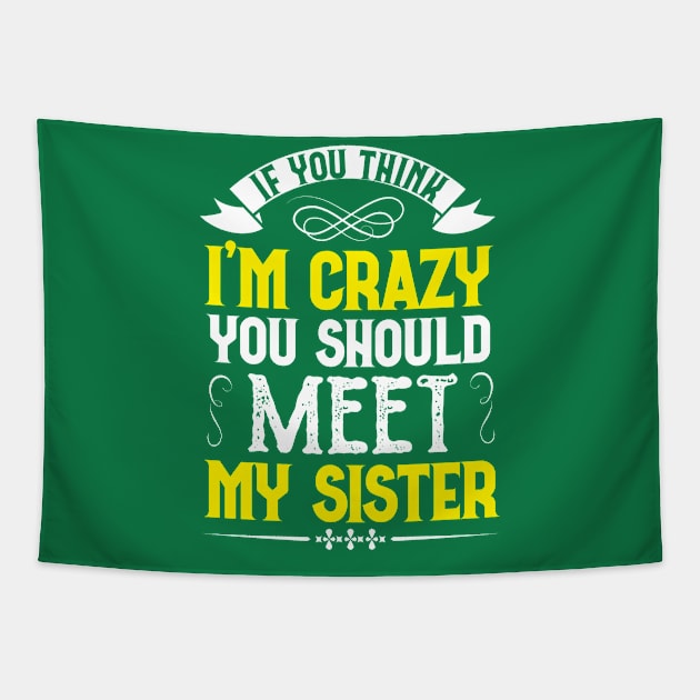 sister Saying Tee,if you think i'm crazy you should meet my sister  sister Gift Idea Tapestry by PhiloArt