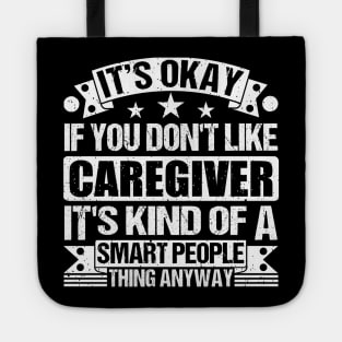 It's Okay If You Don't Like Caregiver It's Kind Of A Smart People Thing Anyway Caregiver Lover Tote