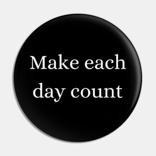 "Make each day count" Pin