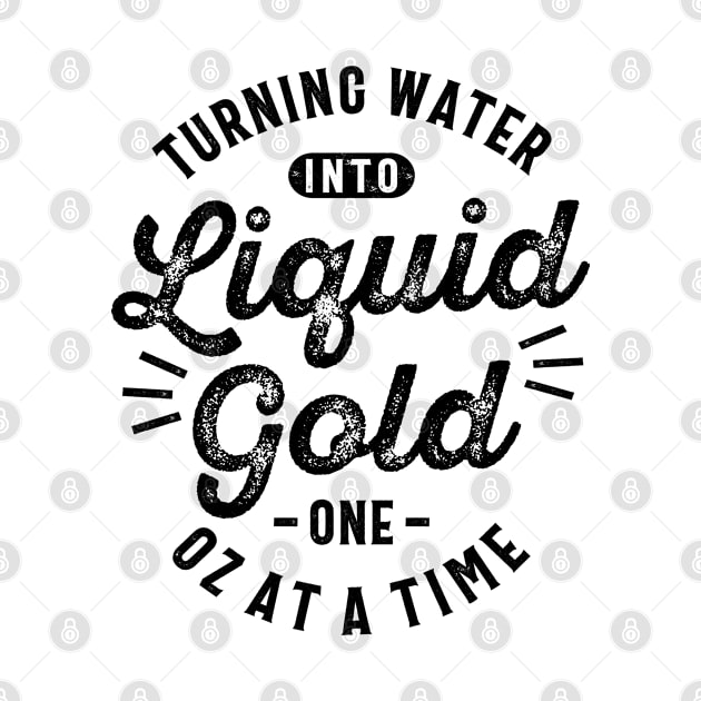 Turning Water Into Liquid Gold One Oz at a Time Funny Slogans & Sayings by cidolopez