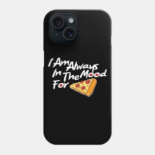 I am always in the mood for pizza Phone Case