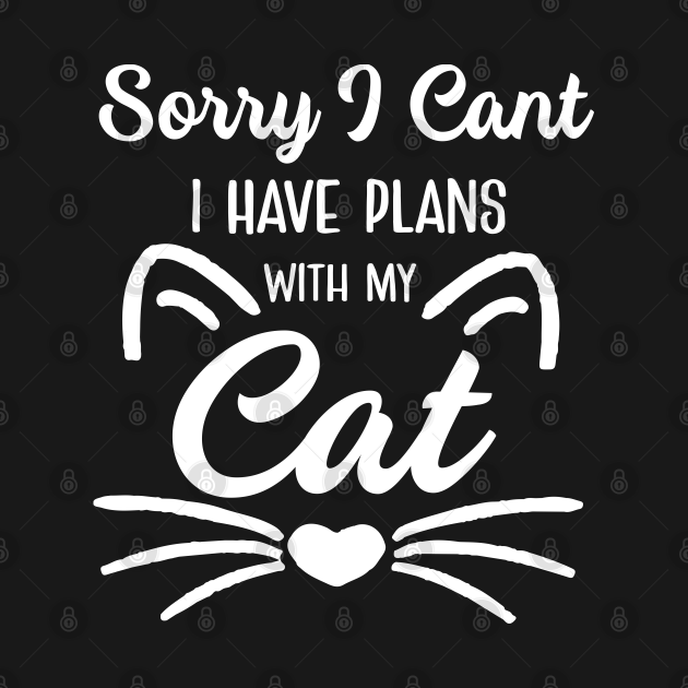 Sorry I can't I have plans with my cat - Sorry I Cant I Have Plans With ...