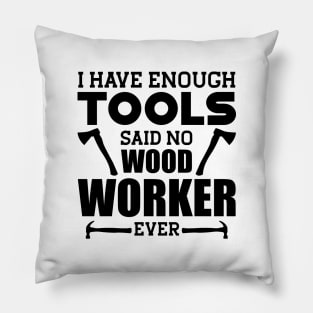 Woodworker - I have enough tools said no wood worker ever Pillow