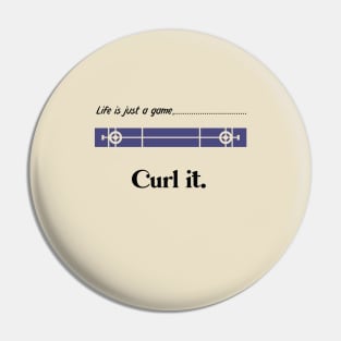 "Life is just a game, Curl it!"  T-shirts and props with sport motto.( Curling Theme ) Pin