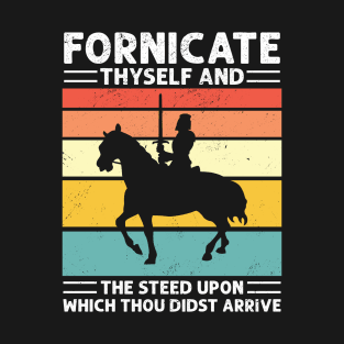 FORNICATE THYSELF AND THE STEED UPON WHICH THOU DIDST ARRIVE T-Shirt